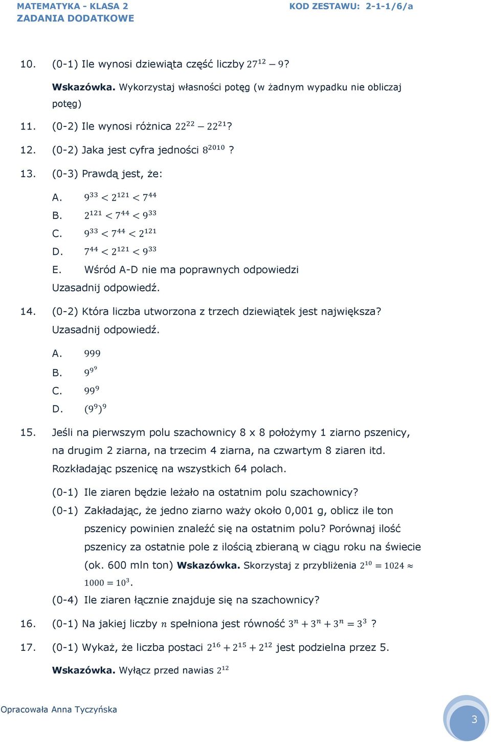 Uzasadnij odpowiedź. A. 999 B. 9 C. 99 D. 9 15. Jeśli na pierwszym polu szachownicy 8 x 8 położymy 1 ziarno pszenicy, na drugim 2 ziarna, na trzecim 4 ziarna, na czwartym 8 ziaren itd.