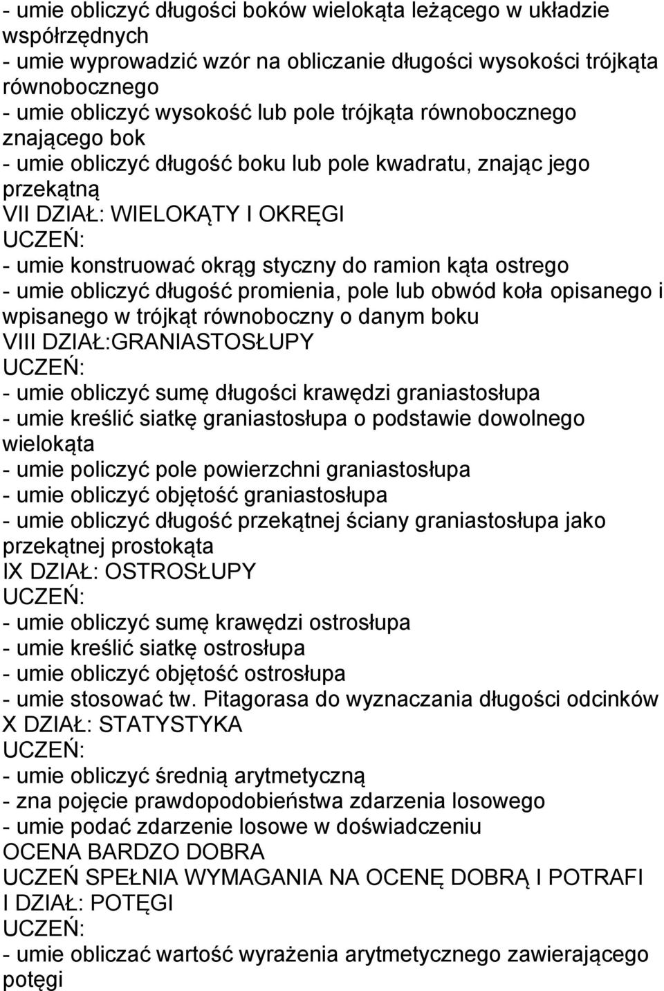 długość promienia, pole lub obwód koła opisanego i wpisanego w trójkąt równoboczny o danym boku VIII DZIAŁ:GRANIASTOSŁUPY - umie obliczyć sumę długości krawędzi graniastosłupa - umie kreślić siatkę