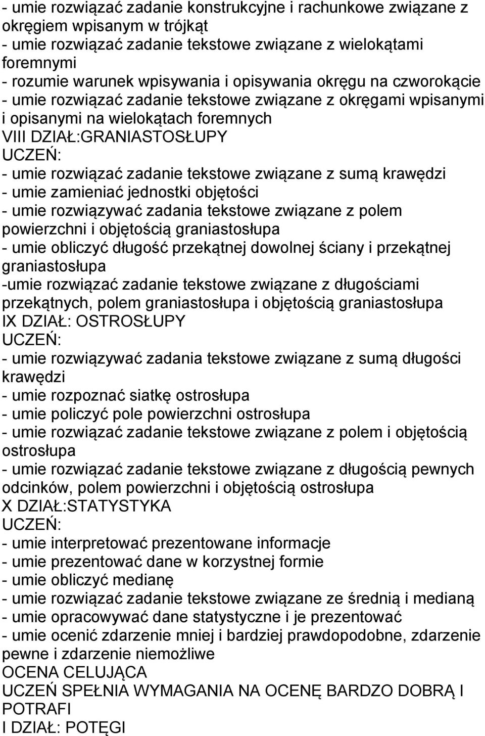 krawędzi - umie zamieniać jednostki objętości - umie rozwiązywać zadania tekstowe związane z polem powierzchni i objętością graniastosłupa - umie obliczyć długość przekątnej dowolnej ściany i