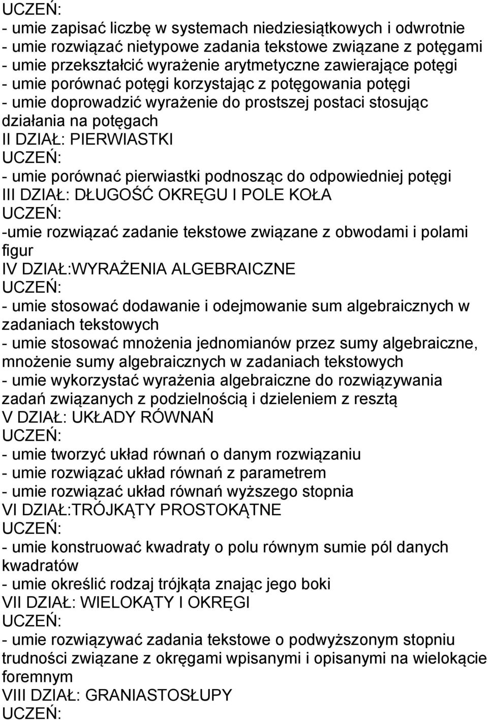 odpowiedniej potęgi III DZIAŁ: DŁUGOŚĆ OKRĘGU I POLE KOŁA -umie rozwiązać zadanie tekstowe związane z obwodami i polami figur IV DZIAŁ:WYRAŻENIA ALGEBRAICZNE - umie stosować dodawanie i odejmowanie