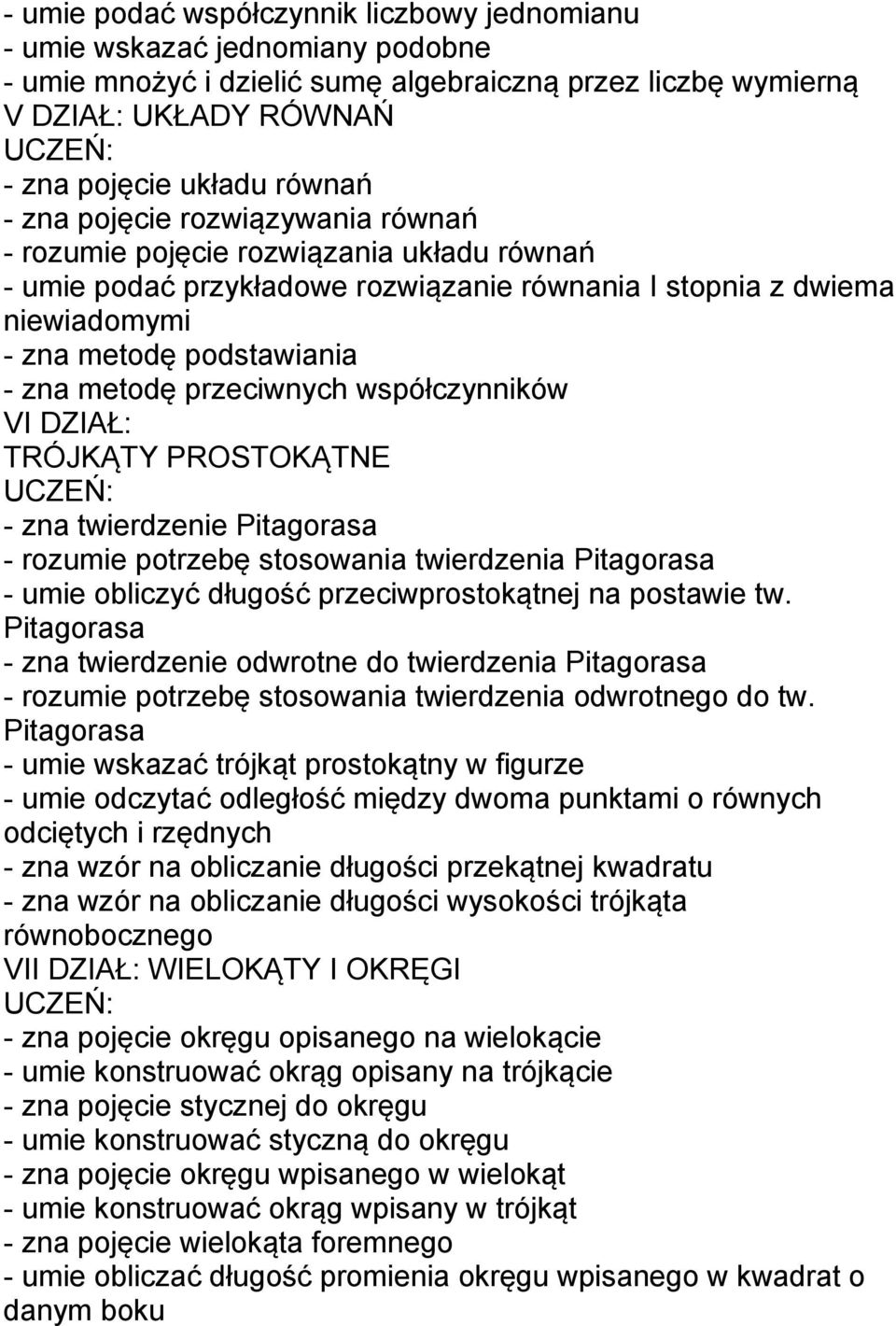 przeciwnych współczynników VI DZIAŁ: TRÓJKĄTY PROSTOKĄTNE - zna twierdzenie Pitagorasa - rozumie potrzebę stosowania twierdzenia Pitagorasa - umie obliczyć długość przeciwprostokątnej na postawie tw.