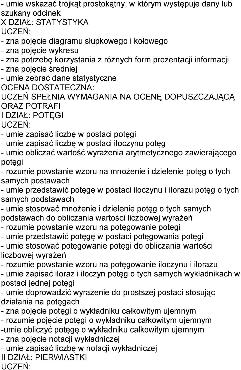 zapisać liczbę w postaci potęgi - umie zapisać liczbę w postaci iloczynu potęg - umie obliczać wartość wyrażenia arytmetycznego zawierającego potęgi - rozumie powstanie wzoru na mnożenie i dzielenie