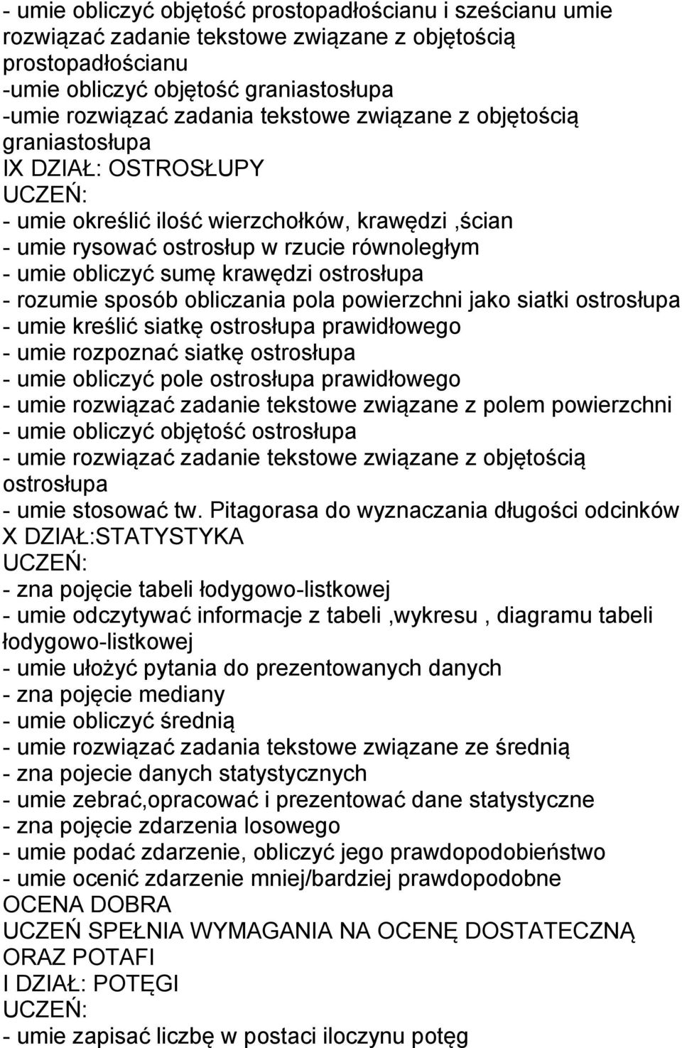 rozumie sposób obliczania pola powierzchni jako siatki ostrosłupa - umie kreślić siatkę ostrosłupa prawidłowego - umie rozpoznać siatkę ostrosłupa - umie obliczyć pole ostrosłupa prawidłowego - umie