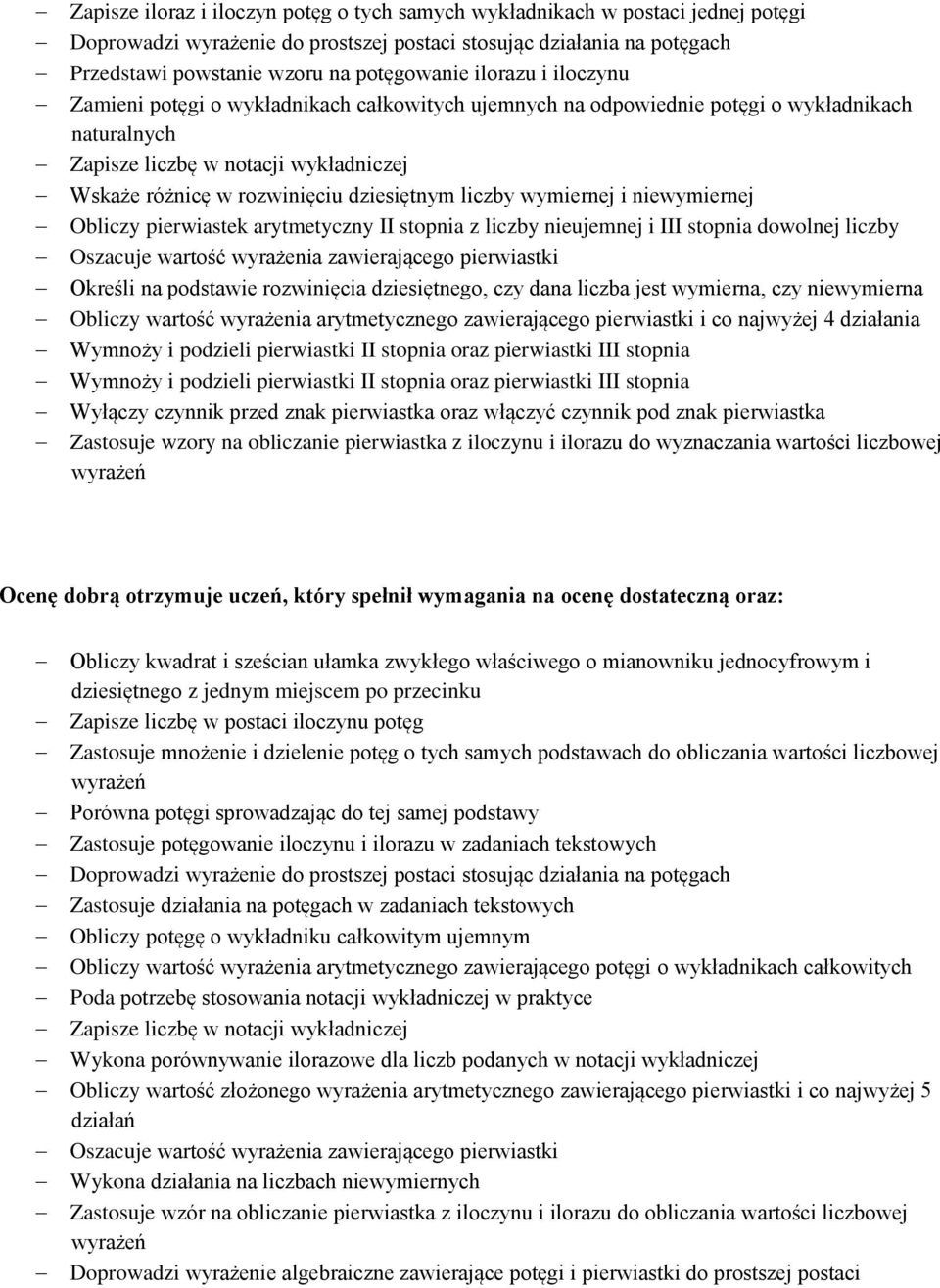 liczby wymiernej i niewymiernej Obliczy pierwiastek arytmetyczny II stopnia z liczby nieujemnej i III stopnia dowolnej liczby Oszacuje wartość wyrażenia zawierającego pierwiastki Określi na podstawie