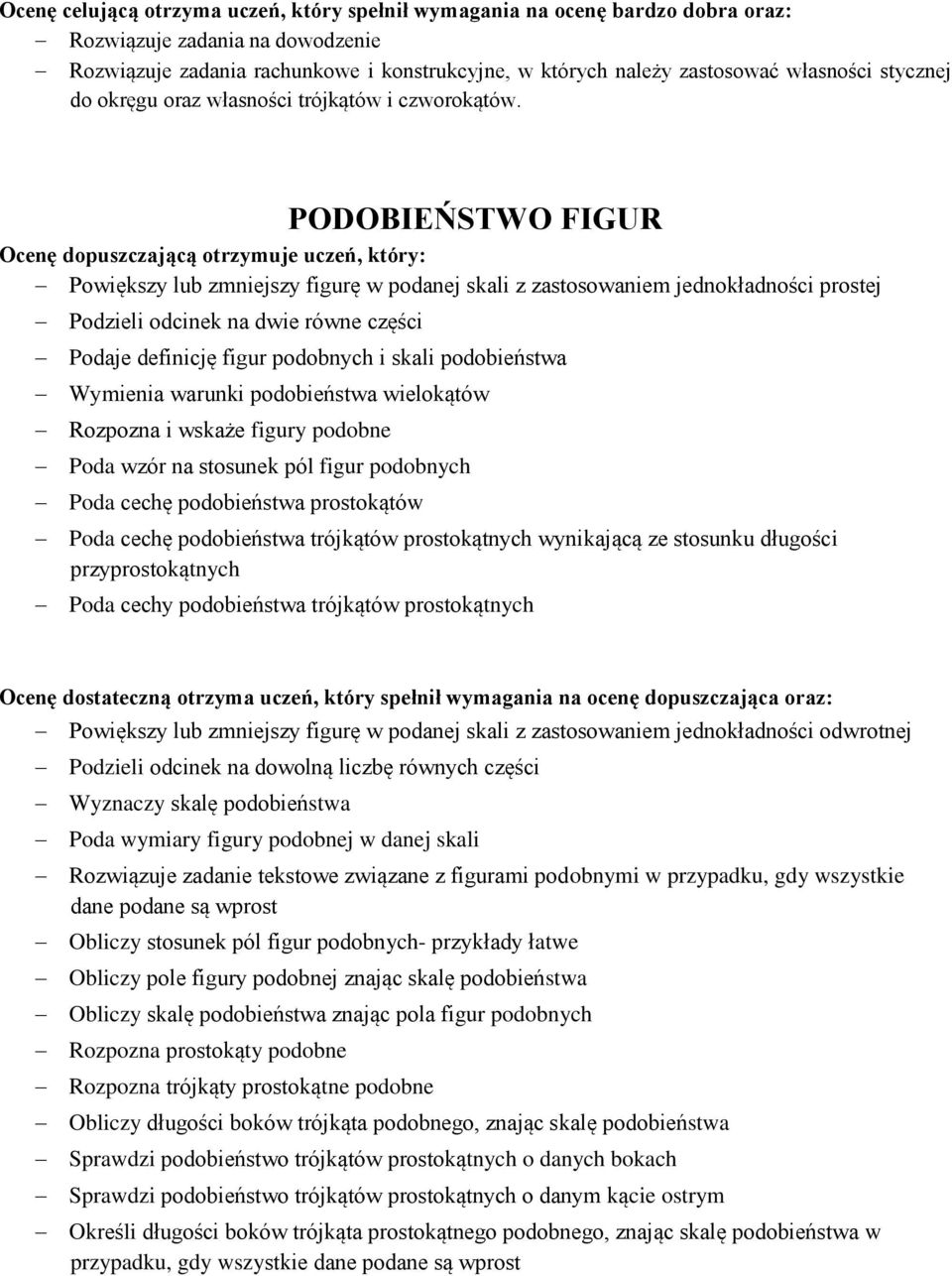 PODOBIEŃSTWO FIGUR Powiększy lub zmniejszy figurę w podanej skali z zastosowaniem jednokładności prostej Podzieli odcinek na dwie równe części Podaje definicję figur podobnych i skali podobieństwa