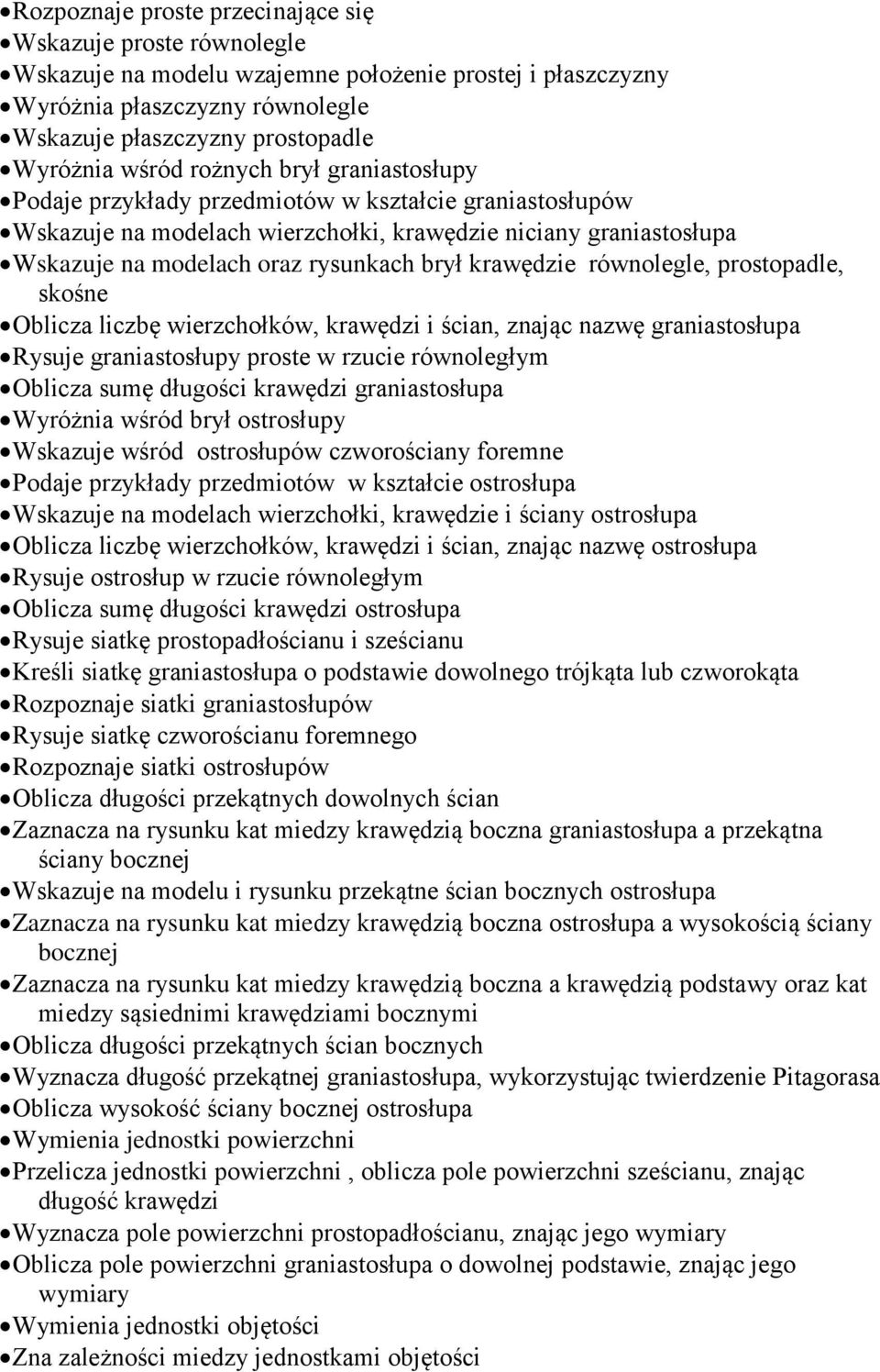 krawędzie równolegle, prostopadle, skośne Oblicza liczbę wierzchołków, krawędzi i ścian, znając nazwę graniastosłupa Rysuje graniastosłupy proste w rzucie równoległym Oblicza sumę długości krawędzi