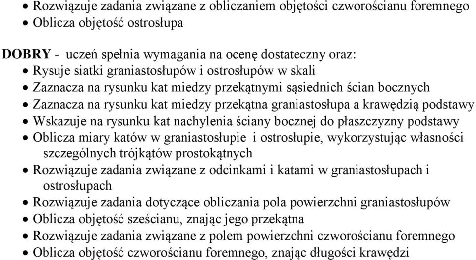 nachylenia ściany bocznej do płaszczyzny podstawy Oblicza miary katów w graniastosłupie i ostrosłupie, wykorzystując własności szczególnych trójkątów prostokątnych Rozwiązuje zadania związane z