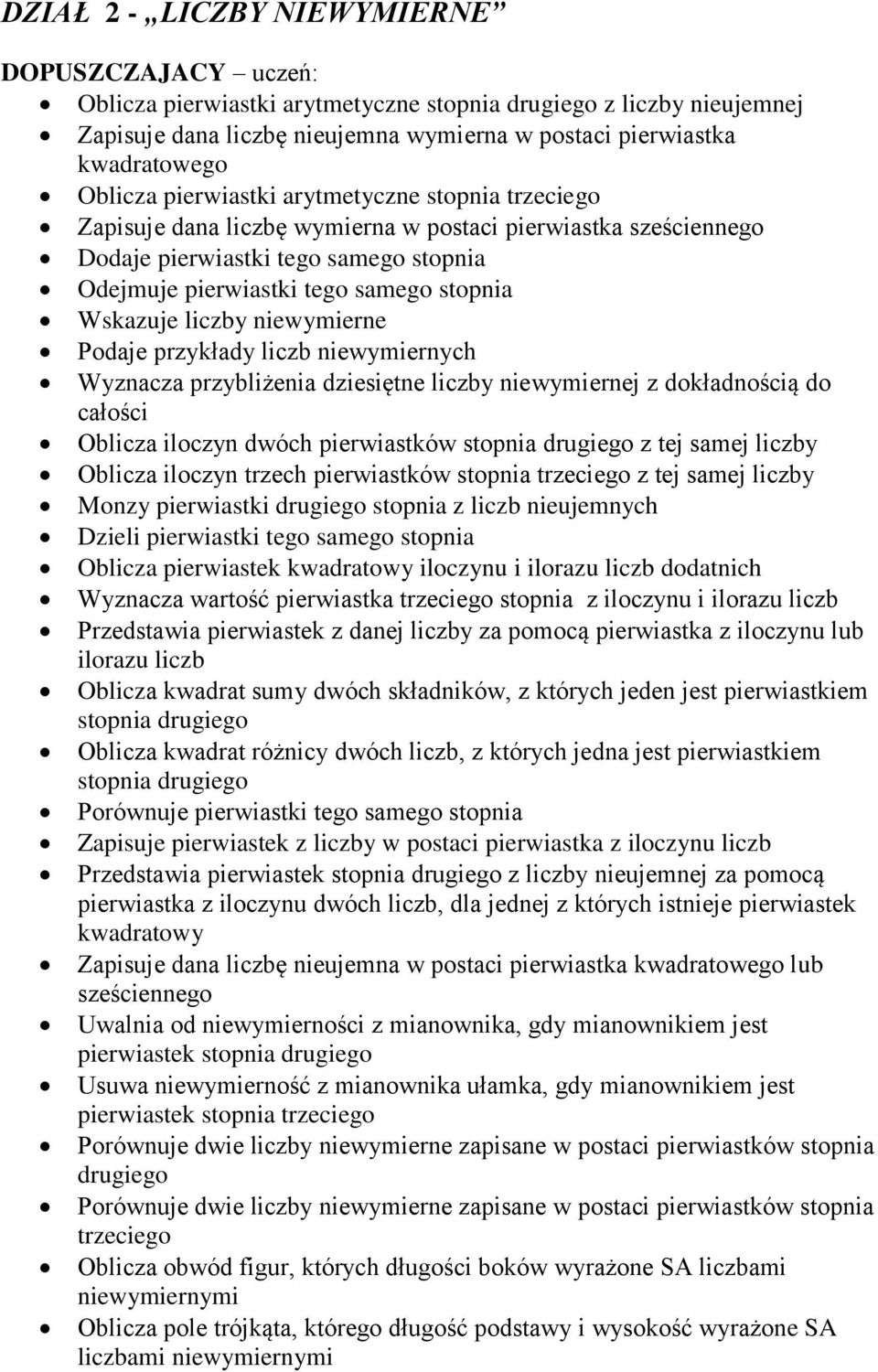 Wskazuje liczby niewymierne Podaje przykłady liczb niewymiernych Wyznacza przybliżenia dziesiętne liczby niewymiernej z dokładnością do całości Oblicza iloczyn dwóch pierwiastków stopnia drugiego z