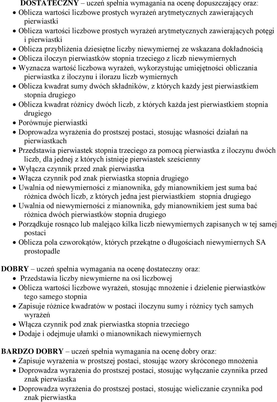 Wyznacza wartość liczbowa wyrażeń, wykorzystując umiejętności obliczania pierwiastka z iloczynu i ilorazu liczb wymiernych Oblicza kwadrat sumy dwóch składników, z których każdy jest pierwiastkiem