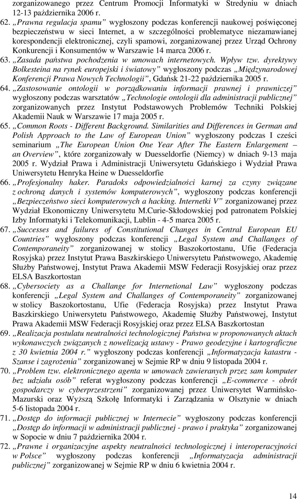 zorganizowanej przez Urząd Ochrony Konkurencji i Konsumentów w Warszawie 14 marca 2006 r. 63. Zasada państwa pochodzenia w umowach internetowych. Wpływ tzw.