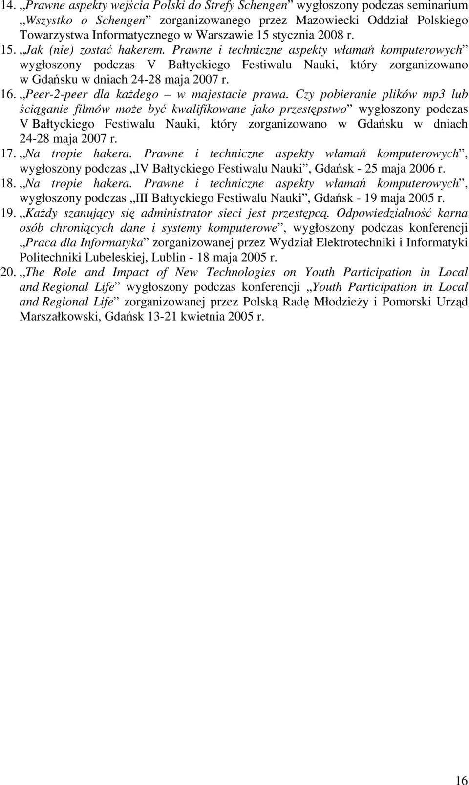 Prawne i techniczne aspekty włamań komputerowych wygłoszony podczas V Bałtyckiego Festiwalu Nauki, który zorganizowano w Gdańsku w dniach 24-28 maja 2007 r. 16.