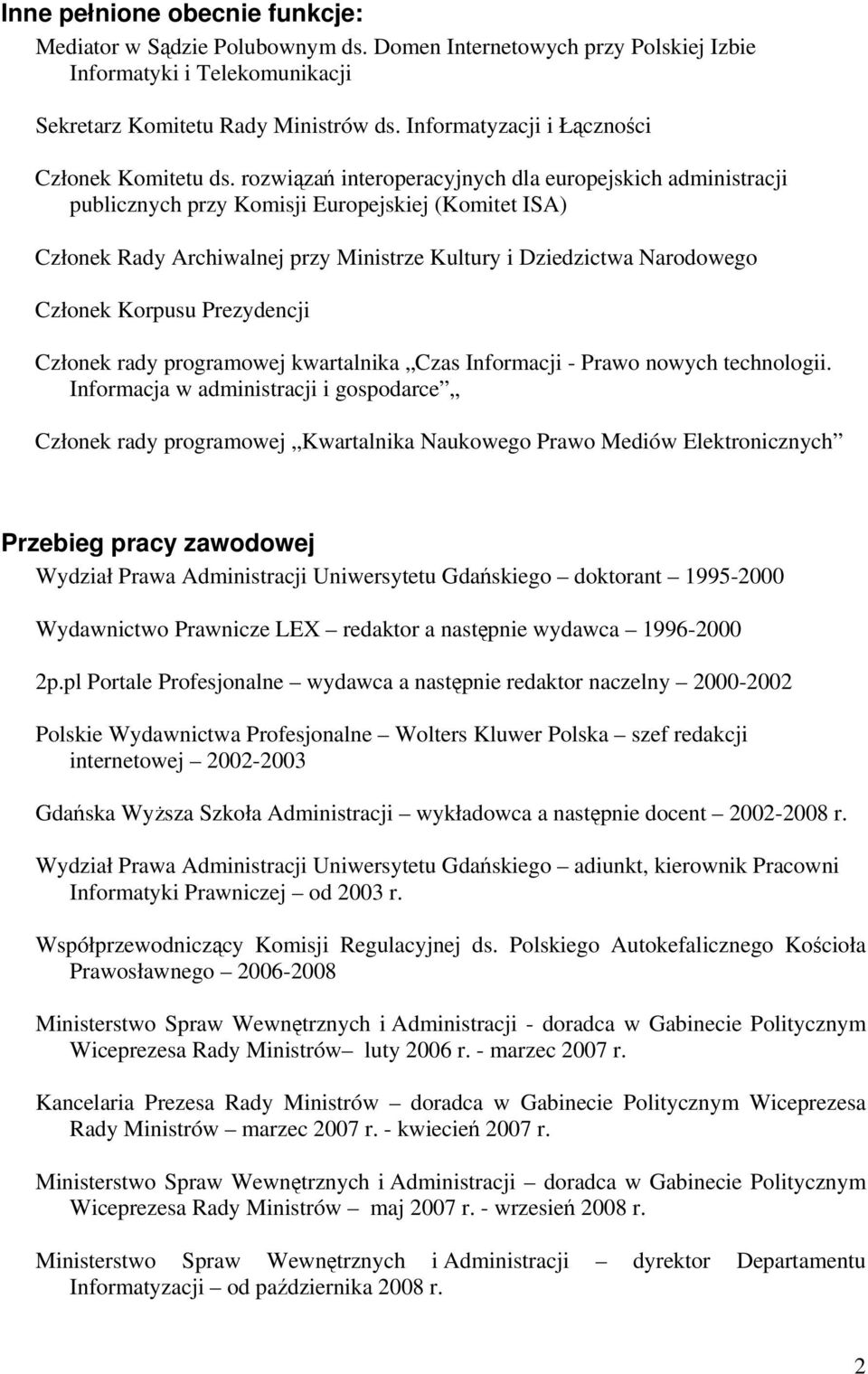 rozwiązań interoperacyjnych dla europejskich administracji publicznych przy Komisji Europejskiej (Komitet ISA) Członek Rady Archiwalnej przy Ministrze Kultury i Dziedzictwa Narodowego Członek Korpusu