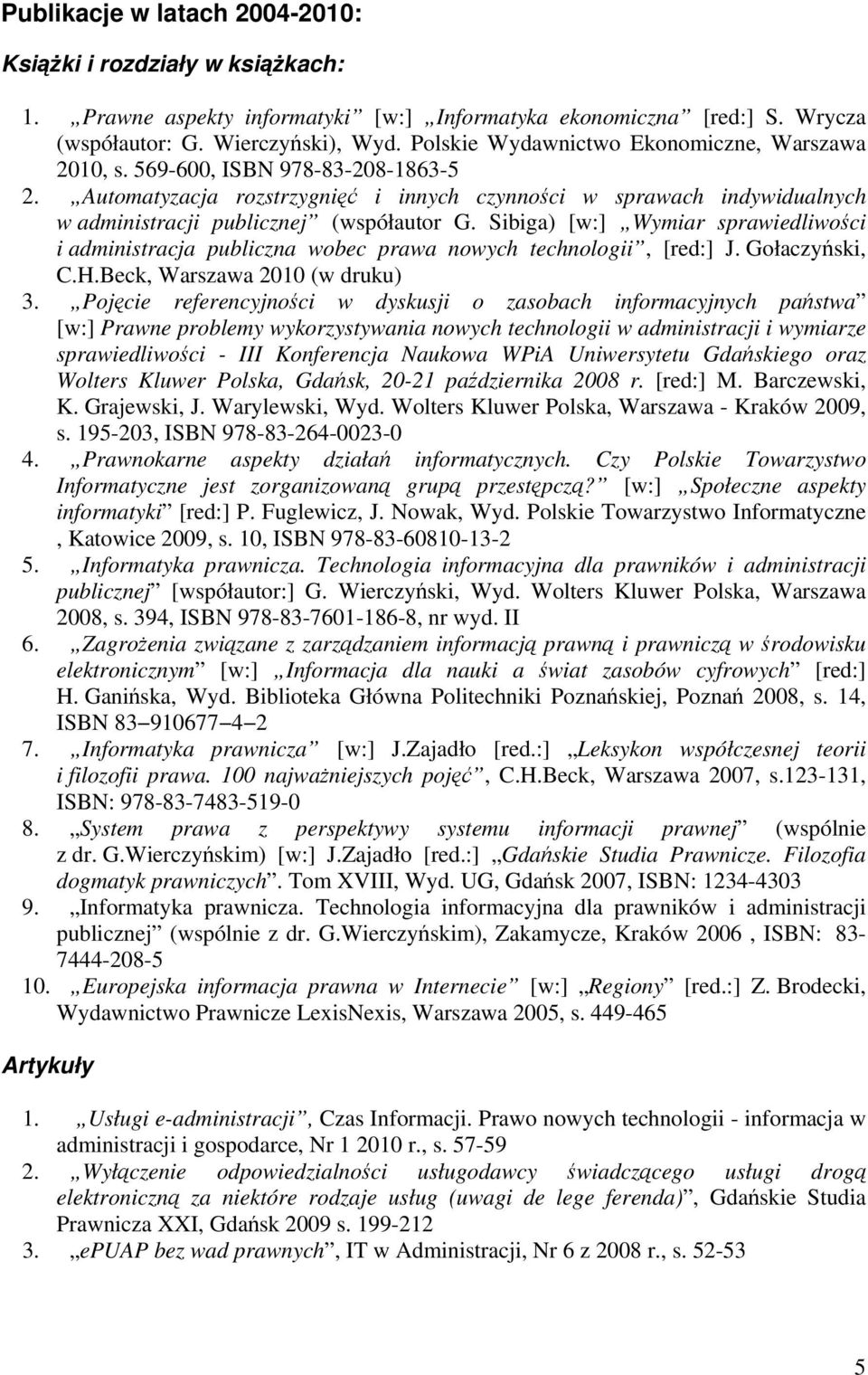 Sibiga) [w:] Wymiar sprawiedliwości i administracja publiczna wobec prawa nowych technologii, [red:] J. Gołaczyński, C.H.Beck, Warszawa 2010 (w druku) 3.