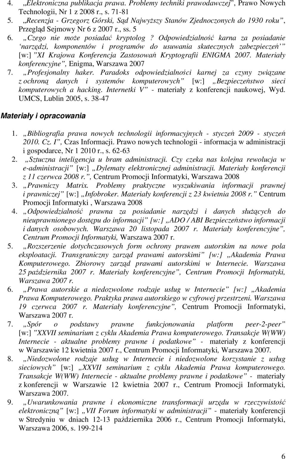 Odpowiedzialność karna za posiadanie narzędzi, komponentów i programów do usuwania skutecznych zabezpieczeń [w:] XI Krajowa Konferencja Zastosowań Kryptografii ENIGMA 2007.