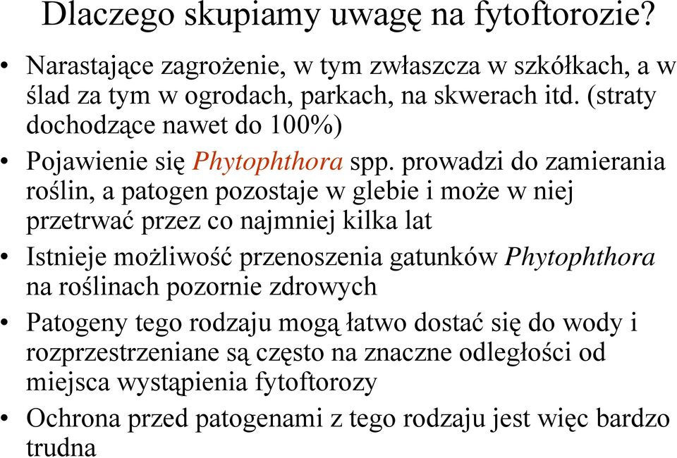 prowadzi do zamierania roślin, a patogen pozostaje w glebie i możewniej przetrwać przez co najmniej kilka lat Istnieje możliwość przenoszenia gatunków