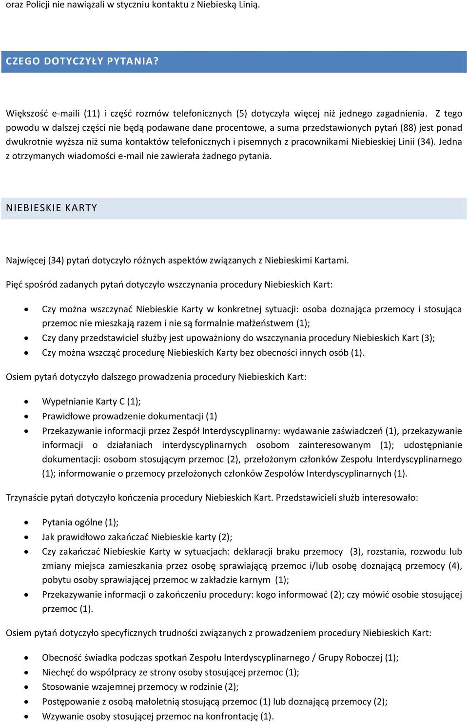 Linii (34). Jedna z otrzymanych wiadomości e-mail nie zawierała żadnego pytania. NIEBIESKIE KARTY Najwięcej (34) pytań dotyczyło różnych aspektów związanych z Niebieskimi Kartami.