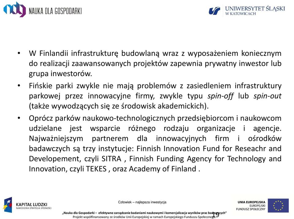 akademickich). Oprócz parków naukowo-technologicznych przedsiębiorcom i naukowcom udzielane jest wsparcie różnego rodzaju organizacje i agencje.