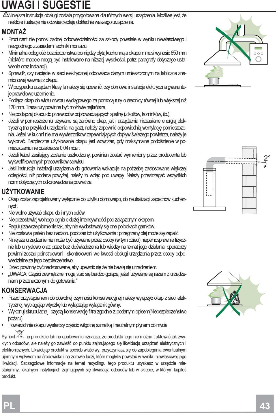 Minimalna odleg o bezpiecze stwa pomi dzy p yt kuchenn a okapem musi wynosi 650 mm (niektóre modele mog by instalowane na ni szej wysoko ci, patrz paragrafy dotycz ce ustawienia oraz instalacji).