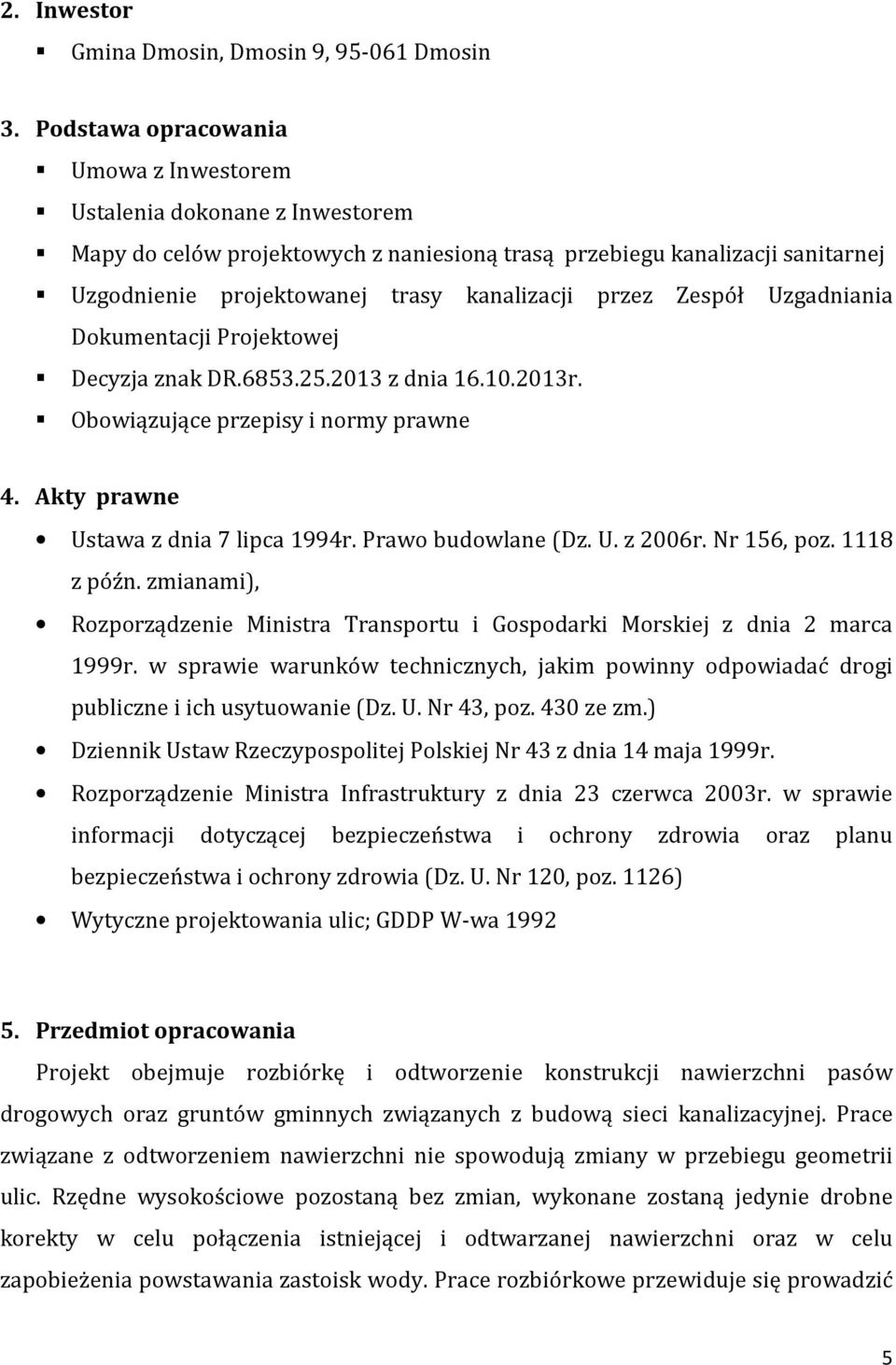 przez Zespół Uzgadniania Dokumentacji Projektowej Decyzja znak DR.6853.25.2013 z dnia 16.10.2013r. Obowiązujące przepisy i normy prawne 4. Akty prawne Ustawa z dnia 7 lipca 1994r. Prawo budowlane (Dz.