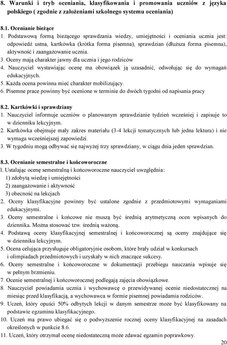 ucznia. 3. Oceny mają charakter jawny dla ucznia i jego rodziców 4. Nauczyciel wystawiając ocenę ma obowiązek ją uzasadnić, odwołując się do wymagań edukacyjnych. 5.