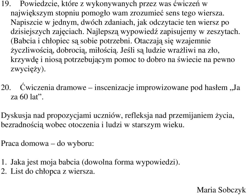 Otaczają się wzajemnie życzliwością, dobrocią, miłością.jeśli są ludzie wrażliwi na zło, krzywdę iniosą potrzebującym pomoc to dobro na świecie na pewno zwycięży). 20.