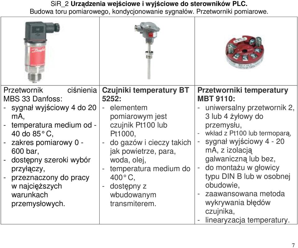 Czujniki temperatury BT 5252: - elementem pomiarowym jest czujnik Pt100 lub Pt1000, - do gazów i cieczy takich jak powietrze, para, woda, olej, - temperatura medium do 400 C, - dostępny z