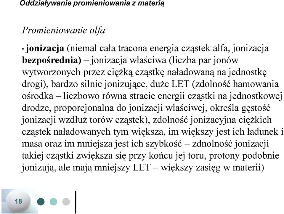 drodze, proporcjonalna do jonizacji właściwej, określa gęstość jonizacji wzdłuż torów cząstek), zdolność jonizacyjna ciężkich cząstek naładowanych tym większa, im większy jest ich