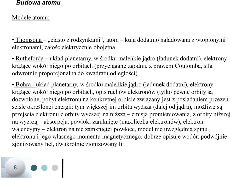 jądro (ładunek dodatni), elektrony krążące wokół niego po orbitach, opis ruchów elektronów (tylko pewne orbity są dozwolone, pobyt elektronu na konkretnej orbicie związany jest z posiadaniem przezeń