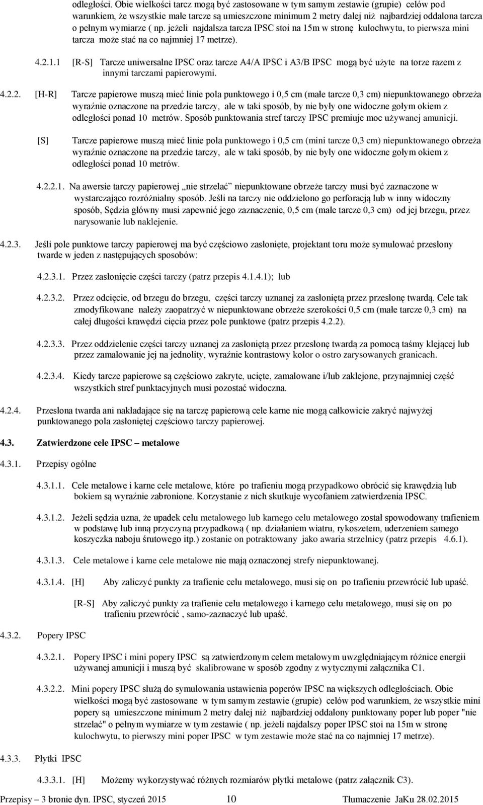 wymiarze ( np. jeżeli najdalsza tarcza IPSC stoi na 15m w stronę kulochwytu, to pierwsza mini tarcza może stać na co najmniej 17 metrze). 4.2.1.1 [R-S] Tarcze uniwersalne IPSC oraz tarcze A4/A IPSC i A3/B IPSC mogą być użyte na torze razem z innymi tarczami papierowymi.