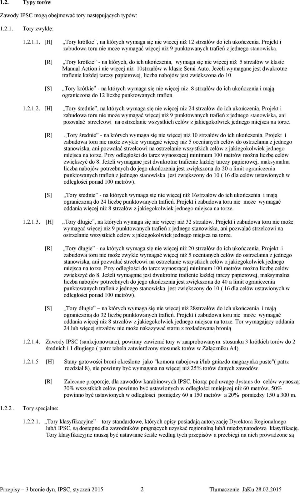 [R] Tory krótkie - na których, do ich ukończenia, wymaga się nie więcej niż 5 strzałów w klasie Manual Action i nie więcej niż 10strzałów w klasie Semi Auto.