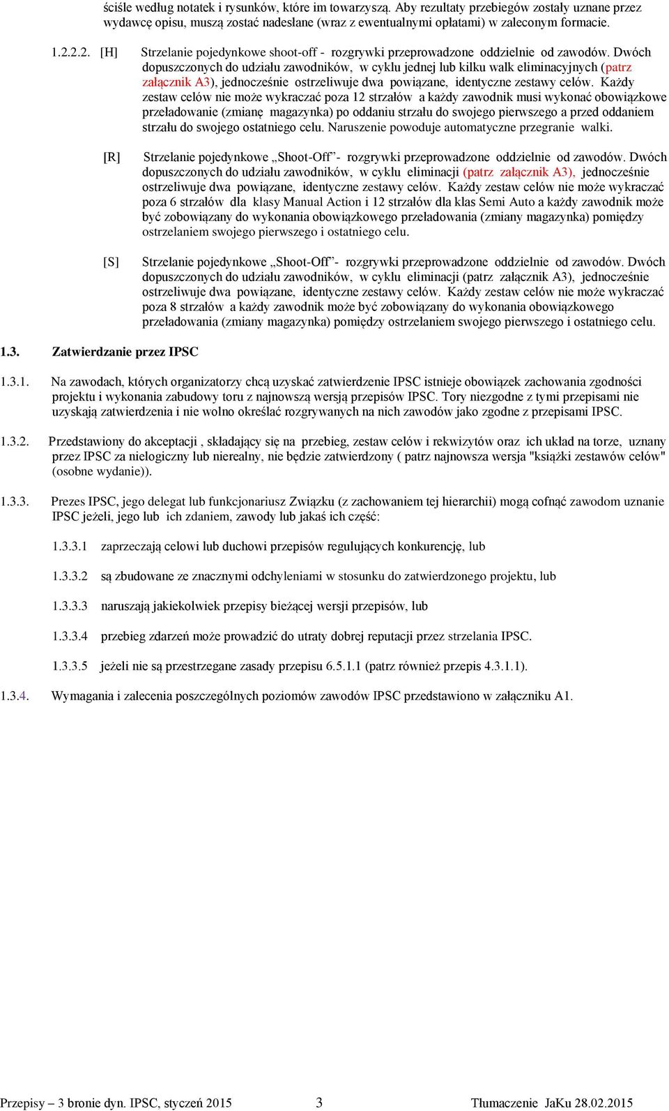 Dwóch dopuszczonych do udziału zawodników, w cyklu jednej lub kilku walk eliminacyjnych (patrz załącznik A3), jednocześnie ostrzeliwuje dwa powiązane, identyczne zestawy celów.