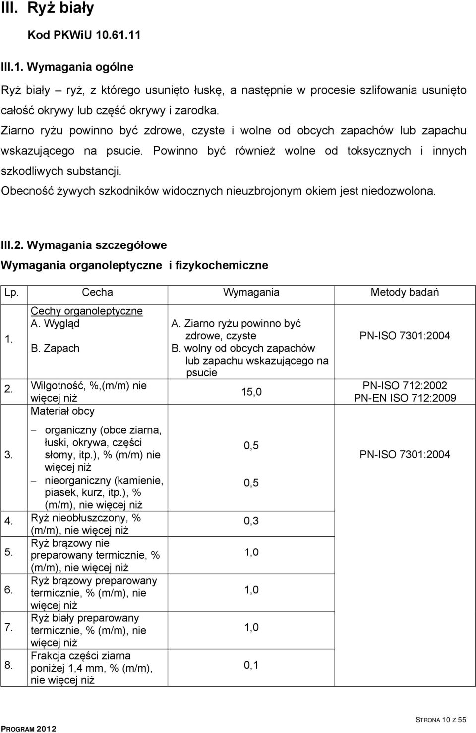 Obecność żywych szkodników widocznych nieuzbrojonym okiem jest niedozwolona. III.2. Wymagania szczegółowe Wymagania organoleptyczne i fizykochemiczne Lp. Cecha Wymagania Metody badań 1.