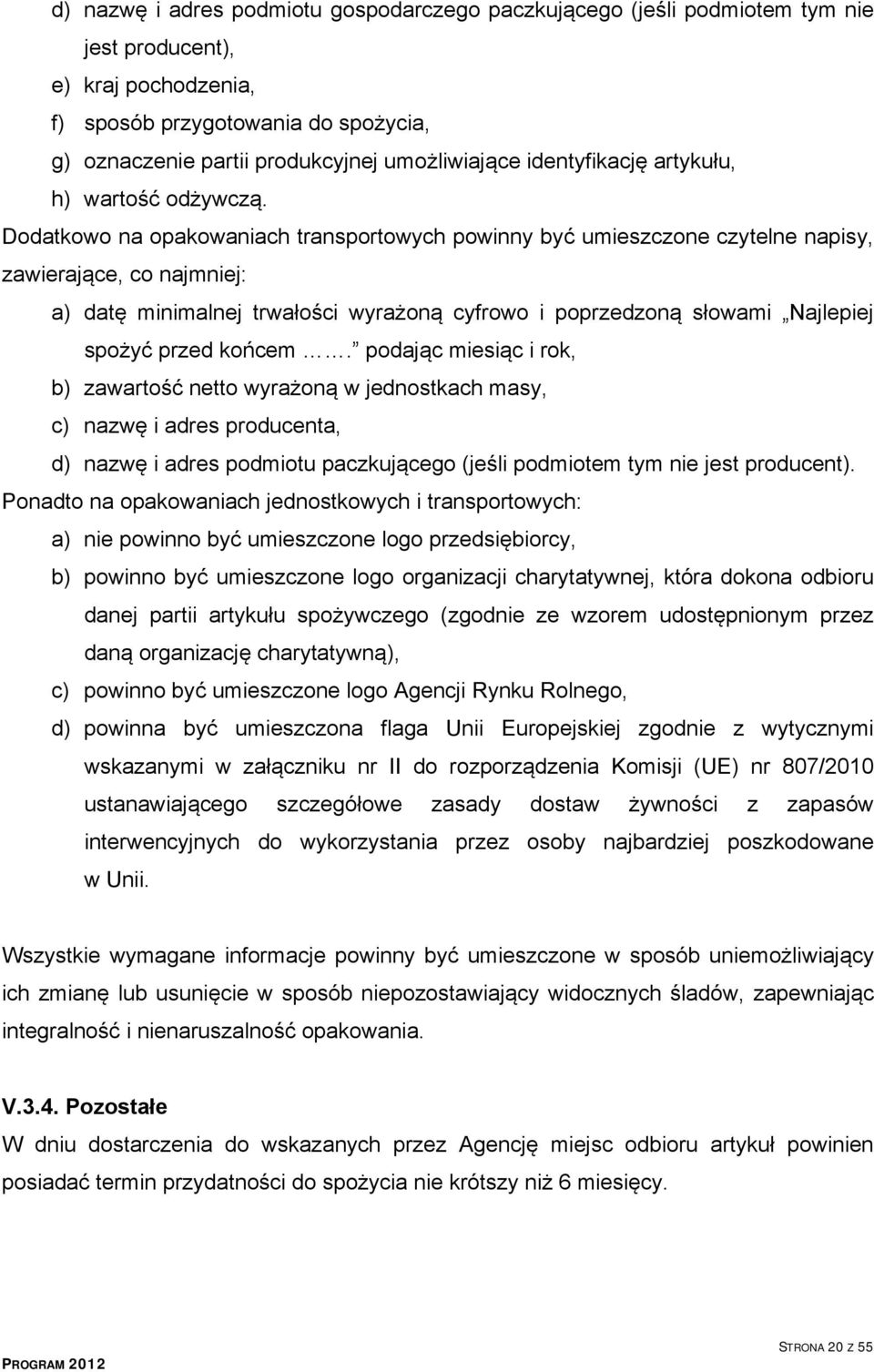 Dodatkowo na opakowaniach transportowych powinny być umieszczone czytelne napisy, zawierające, co najmniej: a) datę minimalnej trwałości wyrażoną cyfrowo i poprzedzoną słowami Najlepiej spożyć przed