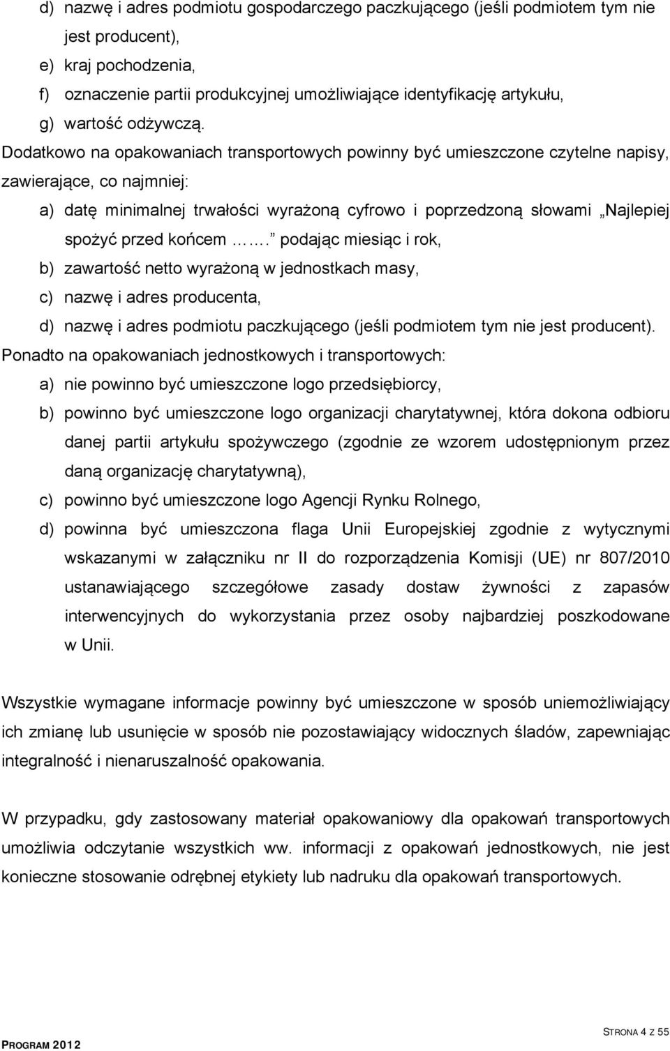 Dodatkowo na opakowaniach transportowych powinny być umieszczone czytelne napisy, zawierające, co najmniej: a) datę minimalnej trwałości wyrażoną cyfrowo i poprzedzoną słowami Najlepiej spożyć przed