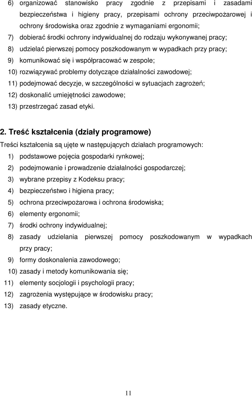 problemy dotyczące działalności zawodowej; 11) podejmować decyzje, w szczególności w sytuacjach zagroŝeń; 12) doskonalić umiejętności zawodowe; 13) przestrzegać zasad etyki. 2.