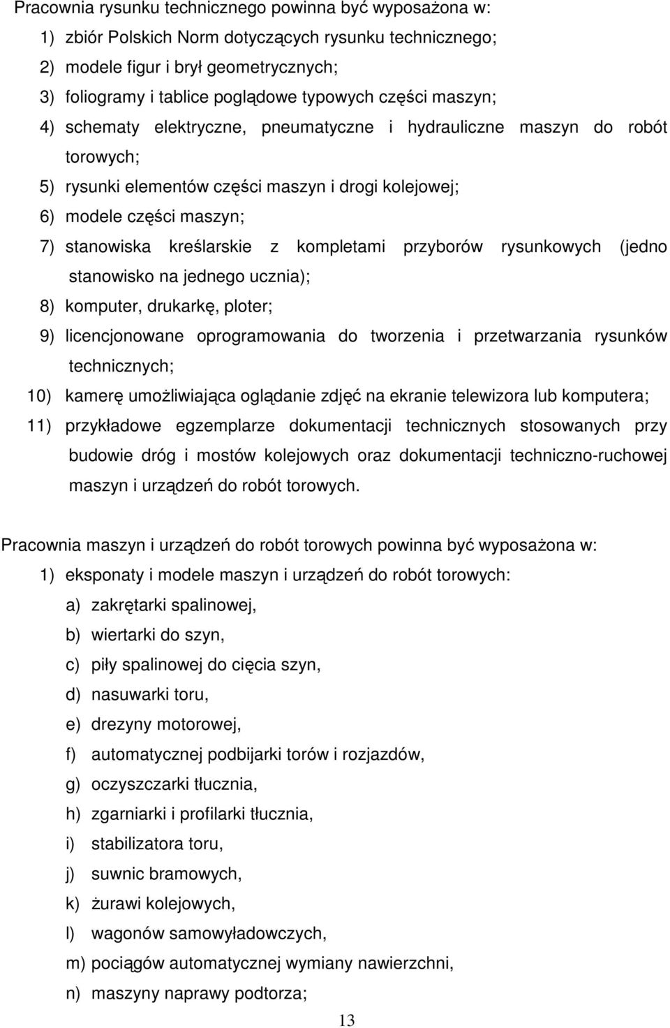 z kompletami przyborów rysunkowych (jedno stanowisko na jednego ucznia); 8) komputer, drukarkę, ploter; 9) licencjonowane oprogramowania do tworzenia i przetwarzania rysunków technicznych; 10) kamerę