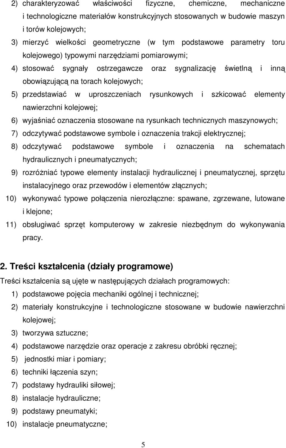 uproszczeniach rysunkowych i szkicować elementy nawierzchni kolejowej; 6) wyjaśniać oznaczenia stosowane na rysunkach technicznych maszynowych; 7) odczytywać podstawowe symbole i oznaczenia trakcji