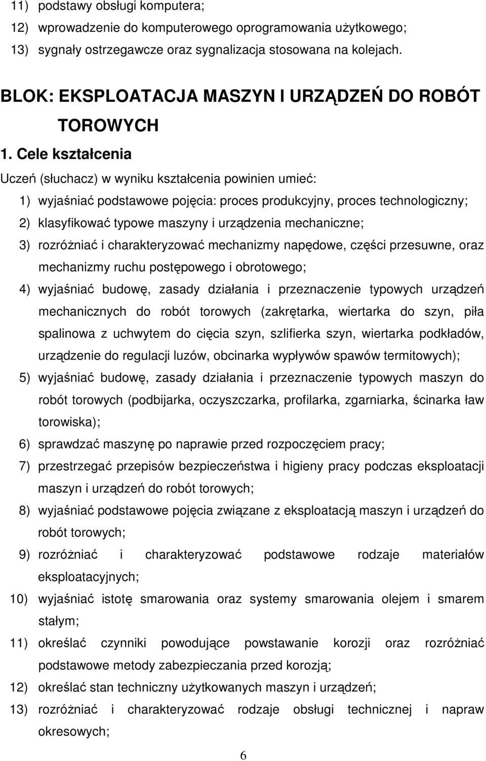 Cele kształcenia Uczeń (słuchacz) w wyniku kształcenia powinien umieć: 1) wyjaśniać podstawowe pojęcia: proces produkcyjny, proces technologiczny; 2) klasyfikować typowe maszyny i urządzenia