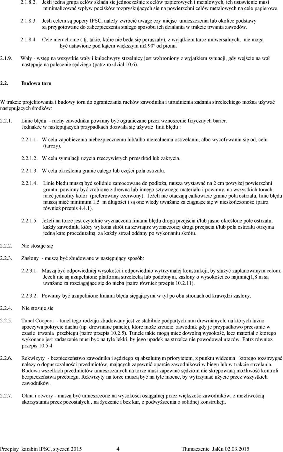 Jeśli celem są popery IPSC, należy zwrócić uwagę czy miejsc umieszczenia lub okolice podstawy są przygotowane do zabezpieczenia stałego sposobu ich działania w trakcie trwania zawodów. 2.1.8.4.