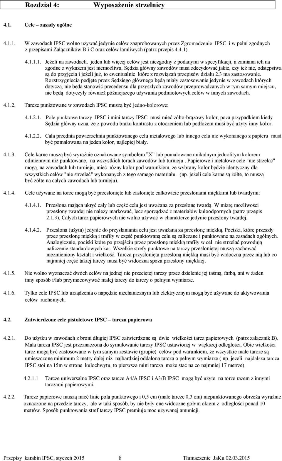 4.1.1.1. Jeżeli na zawodach, jeden lub więcej celów jest niezgodny z podanymi w specyfikacji, a zamiana ich na zgodne z wykazem jest niemożliwa, Sędzia główny zawodów musi zdecydować jakie, czy też