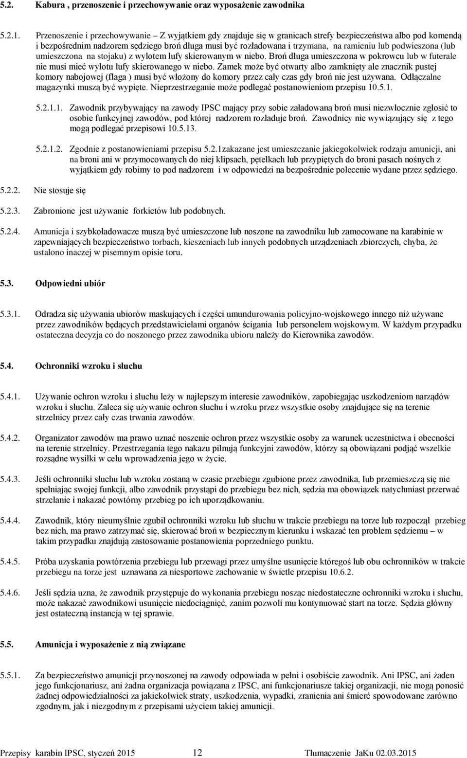 lub podwieszona (lub umieszczona na stojaku) z wylotem lufy skierowanym w niebo. Broń długa umieszczona w pokrowcu lub w futerale nie musi mieć wylotu lufy skierowanego w niebo.