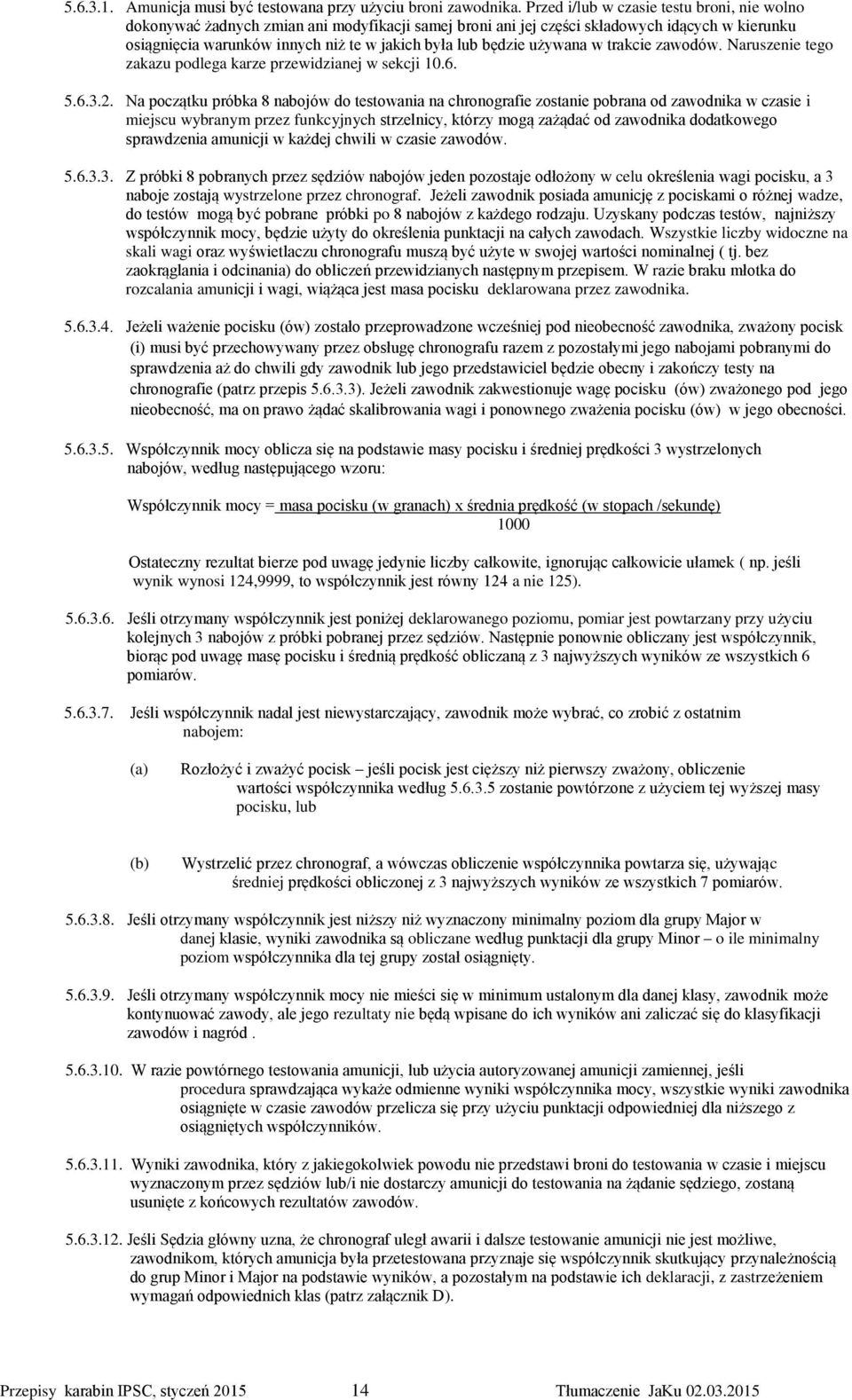 będzie używana w trakcie zawodów. Naruszenie tego zakazu podlega karze przewidzianej w sekcji 10.6. 5.6.3.2.