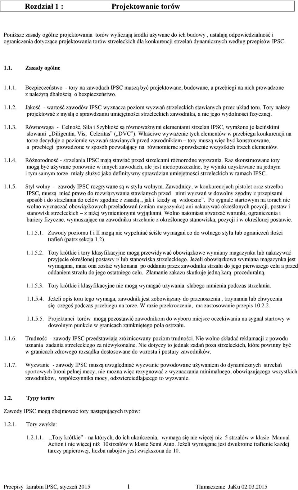 1. Zasady ogólne 1.1.1. Bezpieczeństwo - tory na zawodach IPSC muszą być projektowane, budowane, a przebiegi na nich prowadzone z należytą dbałością o bezpieczeństwo. 1.1.2.