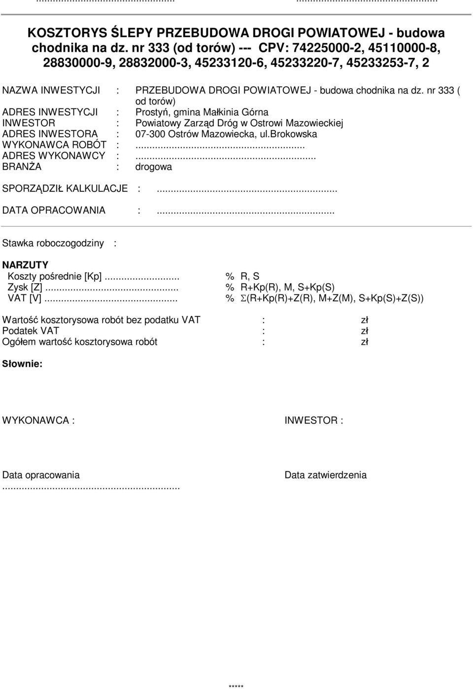 nr 333 ( od torów) ADRES INWESTYCJI : Prosty, gmina Ma kinia Górna INWESTOR : Powiatowy Zarz d Dróg w Ostrowi Mazowieckiej ADRES INWESTORA : 07-300 Ostrów Mazowiecka, ul.brokowska WYKONAWCA ROBÓT :.