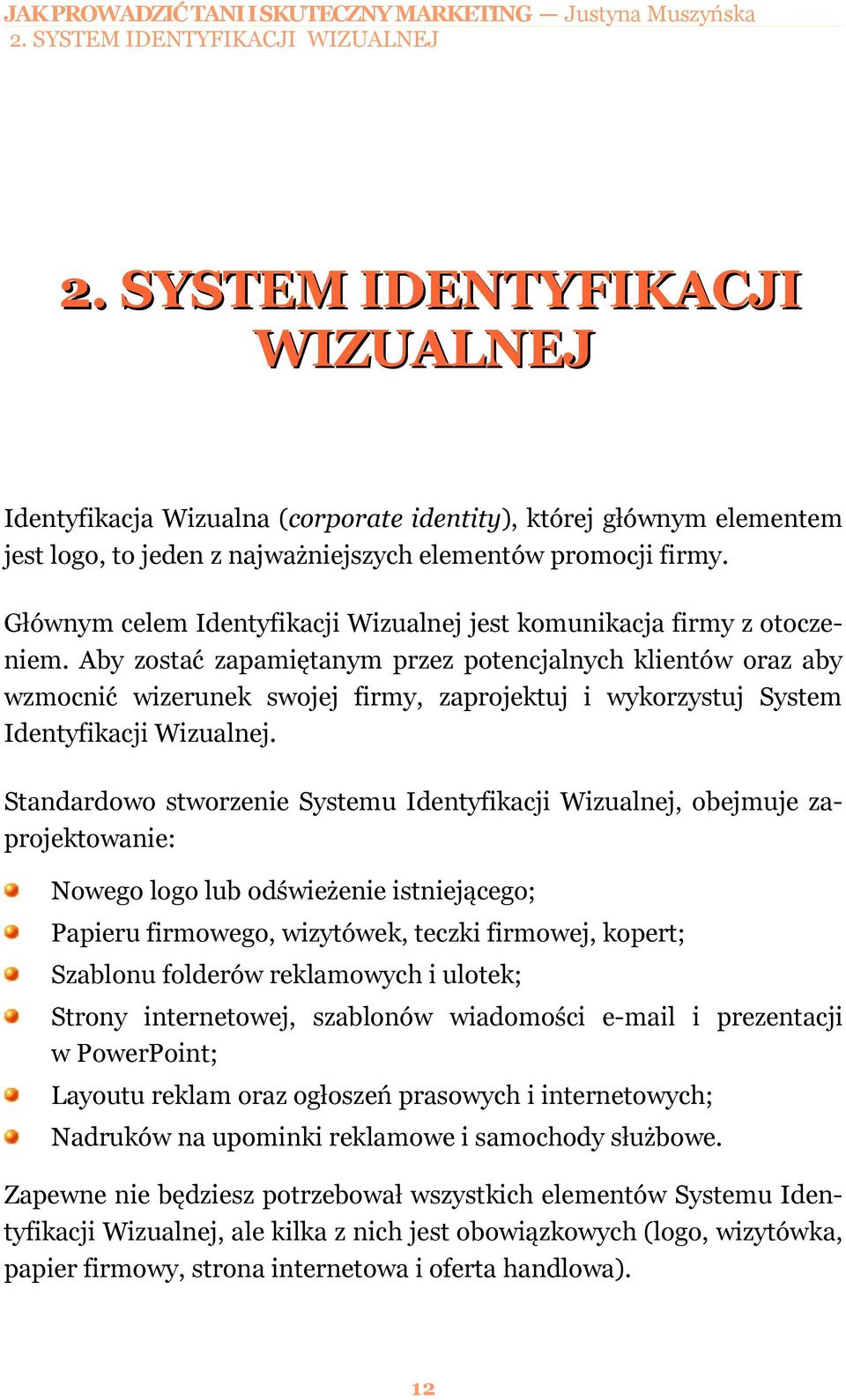 Głównym celem Identyfikacji Wizualnej jest komunikacja firmy z otoczeniem.