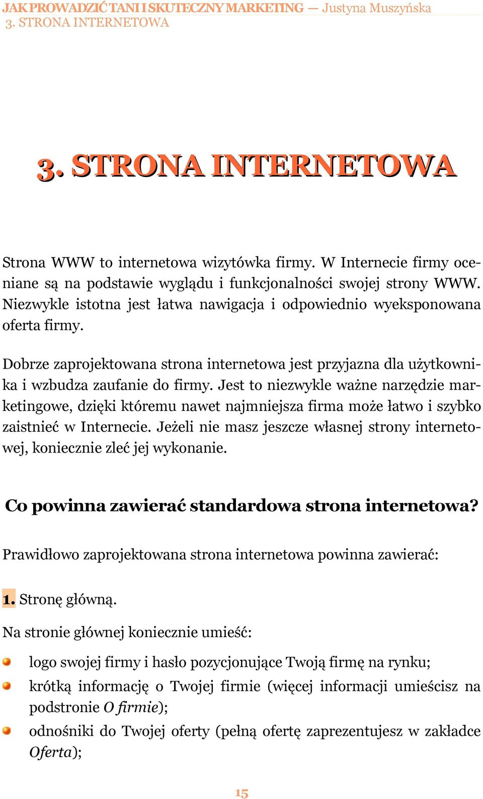 Jest to niezwykle ważne narzędzie marketingowe, dzięki któremu nawet najmniejsza firma może łatwo i szybko zaistnieć w Internecie.