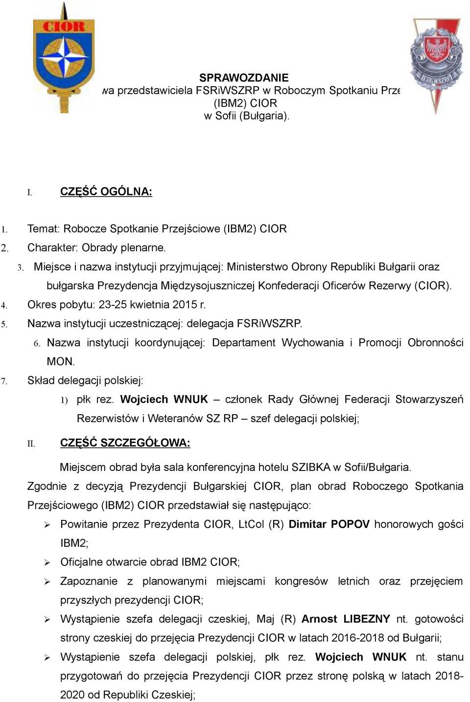Okres pobytu: 23-25 kwietnia 2015 r. 5. Nazwa instytucji uczestniczącej: delegacja FSRiWSZRP. 6. Nazwa instytucji koordynującej: Departament Wychowania i Promocji Obronności MON. 7.