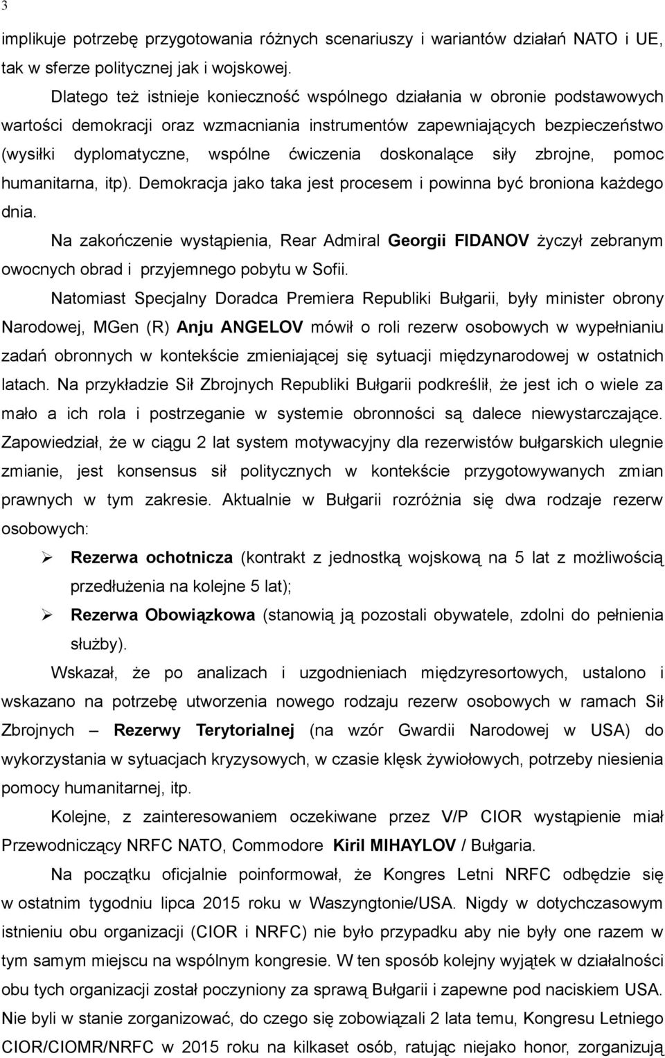 doskonalące siły zbrojne, pomoc humanitarna, itp). Demokracja jako taka jest procesem i powinna być broniona każdego dnia.