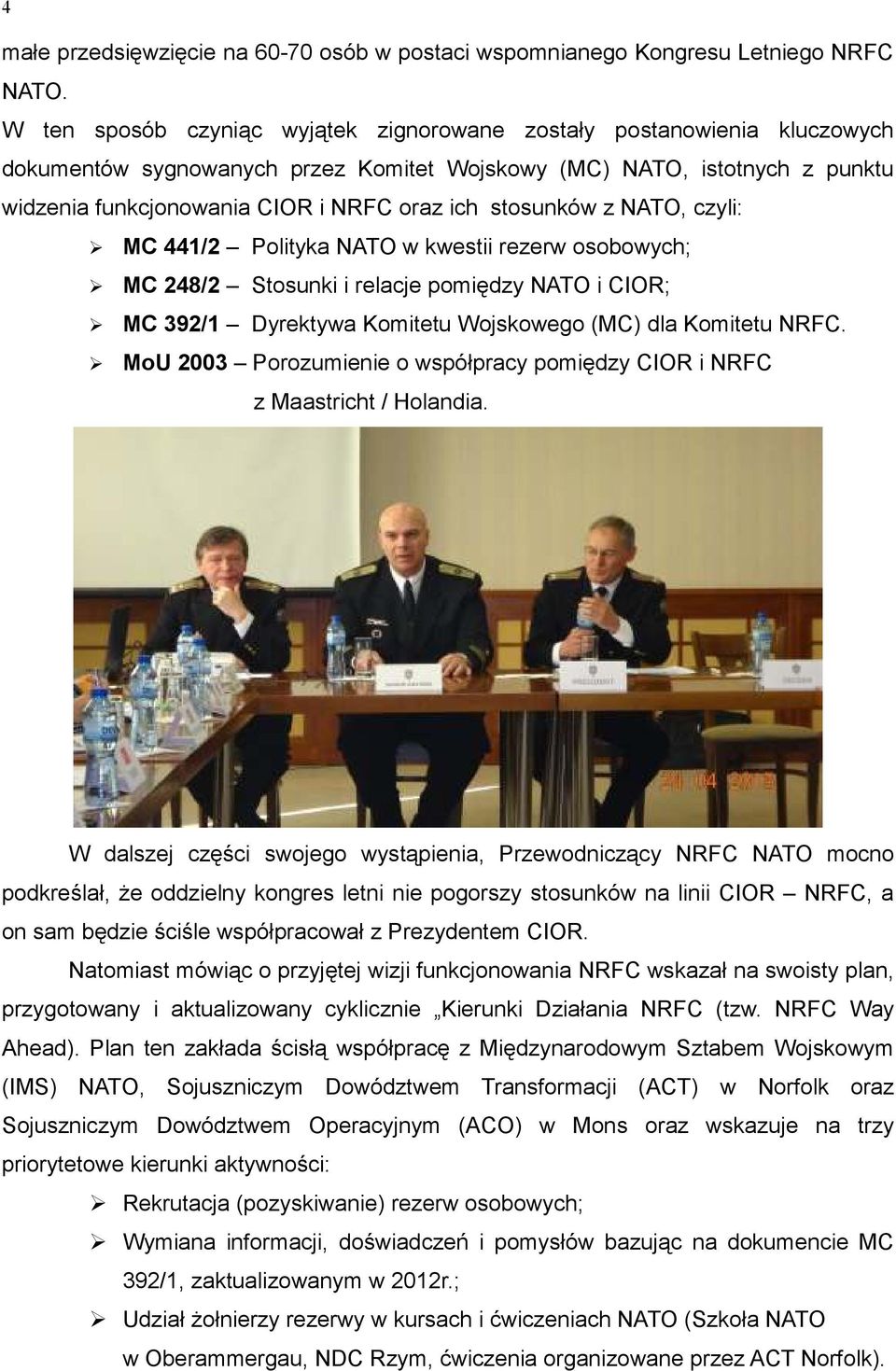 stosunków z NATO, czyli: MC 441/2 Polityka NATO w kwestii rezerw osobowych; MC 248/2 Stosunki i relacje pomiędzy NATO i CIOR; MC 392/1 Dyrektywa Komitetu Wojskowego (MC) dla Komitetu NRFC.