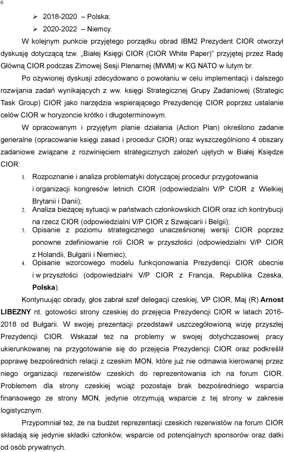 Po ożywionej dyskusji zdecydowano o powołaniu w celu implementacji i dalszego rozwijania zadań wynikających z ww.